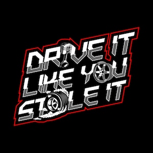 May include: A black and white graphic design with red accents. The text reads "Drive it like you stole it". The graphic includes a tire, a piston, and a stylized flame.