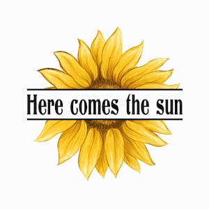 May include: A yellow sunflower with a black banner that reads "Here comes the sun".