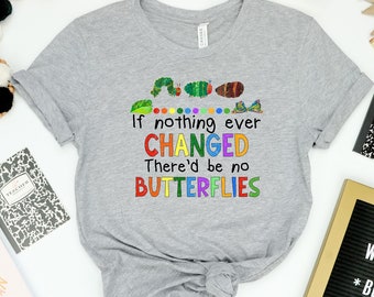 If Nothing Ever Changed There'd Be No Butterflies Shirt, Teacher Life Shirt, Teacher Shirt, Teacher Day Shirt, School Shirt,Gift For Teacher