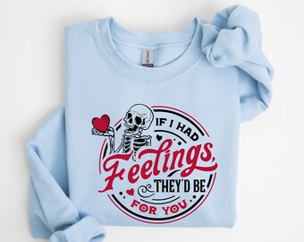 If I Had Feelings They'd Be For You Sweatshirt, Skeleton Valentines Sweatshirt, Funny Valentines Sweater, Women Valentines, Valentines Gift