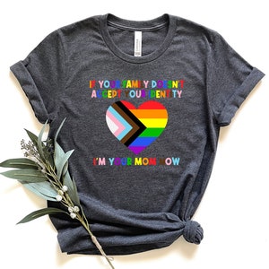 If Your Family Doesn&#39;t Accept Your Identity I&#39;m Your Mom Now Shirt, Pride Shirt, LGBTQ Shirt, Lesbian Shirt, Gay Shirt, Pride Gift