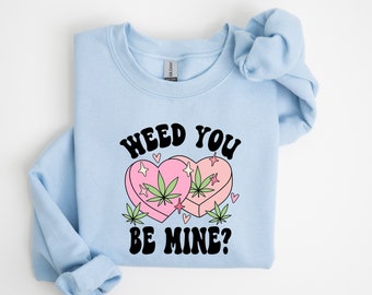 Felpa divertente con scritta "Weed You Be My", maglione per San Valentino a tema cannabis, maglietta carina con scritta "Marijuana Love", maglietta XOXO Stoner, regalo per lei
