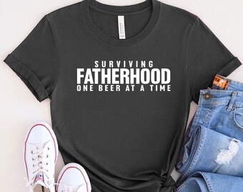 Surviving Fatherhood One Beer At A Time Shirt, Best Dad Ever Shirt, New Dad Shirt, Best Father Shirt, Father's Day Shirt, Gift For Dad