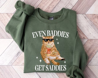 Even Baddies Get Saddies, Funny Cat Meme Sweatshirt, Cat Lover Sweatshirt, Cat Meme Sweatshirt, Funny Cat Sweatshirt