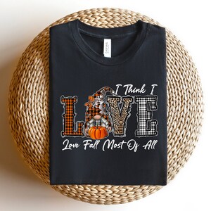 I Think I Love Fall Most Of All Shirt, Fall Gnome Shirt, Fall Shirt, Thanksgiving Sweatshirt, Thanksgiving Woman Shirt, Cute Pumpkin Shirt