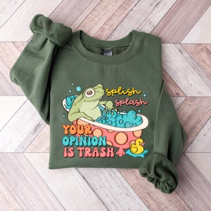 Splish Splash Your Opinion is Trash Sweatshirt, Funny Froggy Sweatshirt, Funny Sarcastic Sweatshirt, Cute Meme Sweatshirt, Sarcasm Shirt
