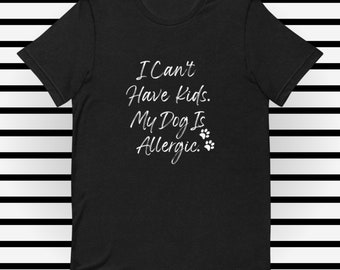 I Can't Have Kids. My Dog Is Allergic. Unisex t-shirt