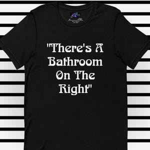 There&#39;s A Bathroom On The Right Unisex t-shirt