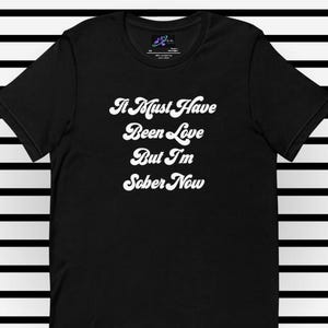 It Must Have Been Love But I&#39;m Sober Now Unisex t-shirt