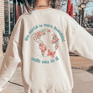 World is More Beautiful with You in it; Aesthetic Sweatshirt; Positive Sweatshirt; Mental Health Sweatshirt; words on back sweatshirt
