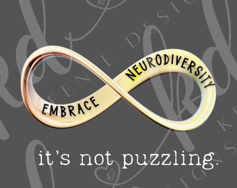 May include: Gold infinity symbol with the words "Embrace Neurodiversity" and the text "it's not puzzling." on a gray background.