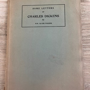 1907 1st Edition Some Letters Of Charles Dickens by [Dickens, Charles. 1812 - 1870]. William Glyde Wilkins. Privately printed.