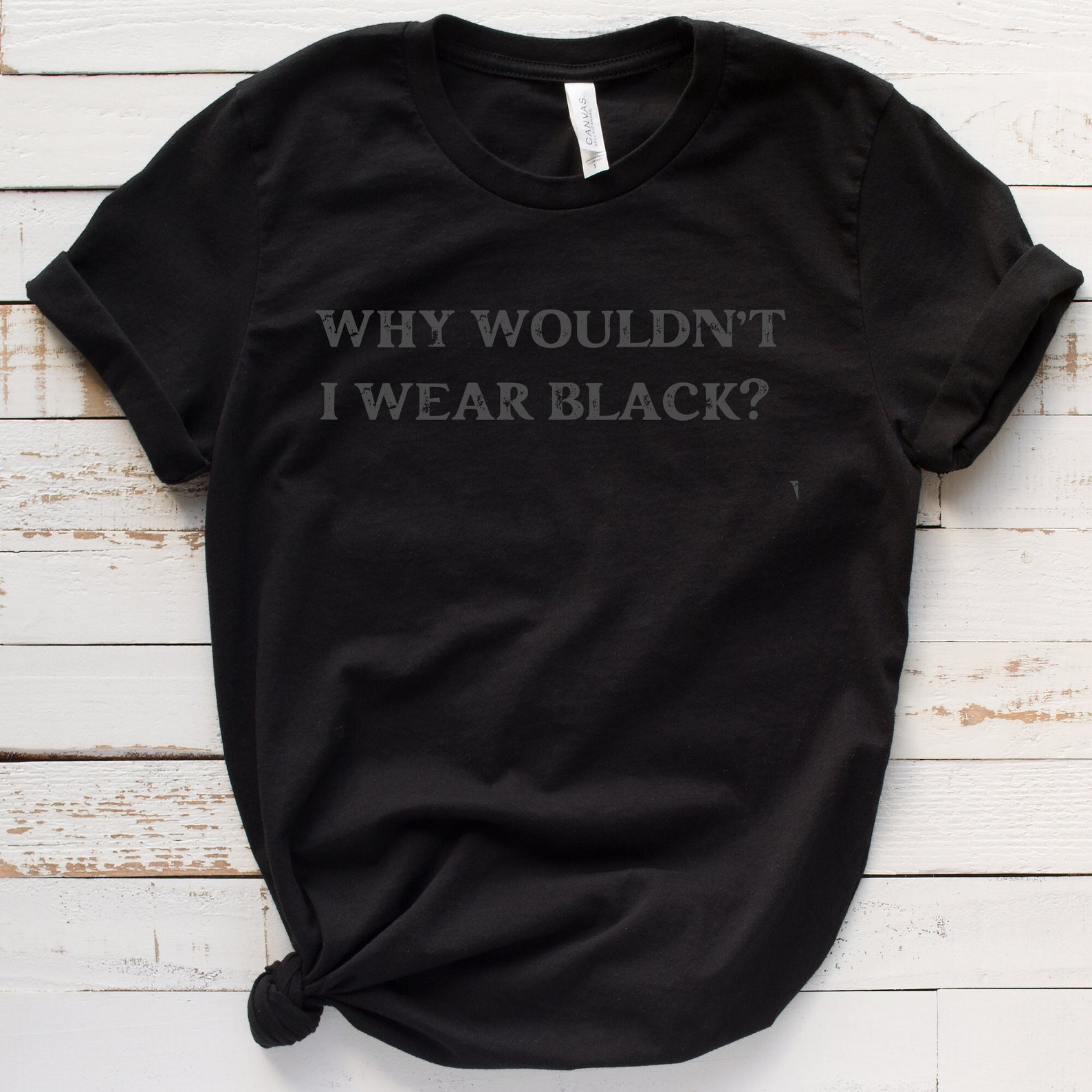 Wear Black Shirt Why Wouldn't I Wear Black Tee Sarcastic Etsy