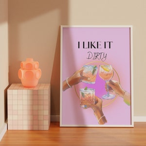 May include: A pink and purple poster with the text "I LIKE IT DIRTY" and three cocktails in glasses being held up by hands.