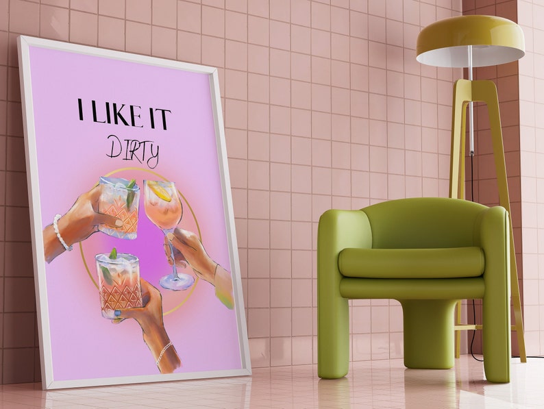 May include: A pink poster with the text "I LIKE IT DIRTY" and three cocktails in a circle. The cocktails are a gin and tonic, a margarita, and a cosmopolitan.