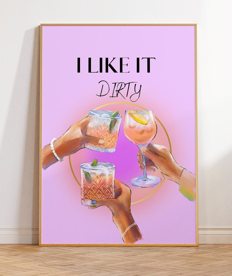 May include: A pink and purple background with the text "I LIKE IT DIRTY" in black. Three glasses of cocktails are raised in a toast. The glasses are decorated with gold and have a pink and orange liquid inside.