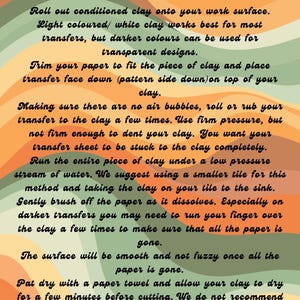 May include: Instructions for using water-soluble transfer sheets on clay. The text is in a handwritten style, with a colorful, wavy background in shades of orange, green, and brown. The instructions detail the process from preparing the clay to baking and sealing.