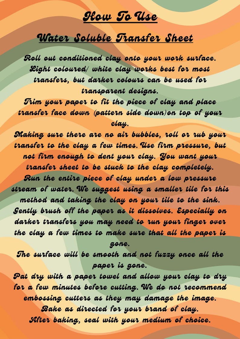 May include: Instructions for using water-soluble transfer sheets on clay. The text is in a handwritten style, with a colorful, wavy background in shades of orange, green, and brown. The instructions detail the process from preparing the clay to baking and sealing.