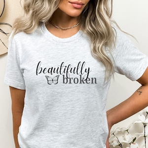 Beautifully Broken, Affirmation Shirts, Affirmation T Shirts