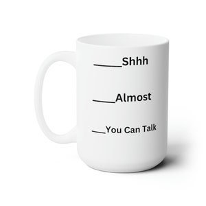 Shh, Almost, You Can Talk Now  Ceramic Mug 15oz Funny Mug