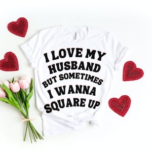 I Love My Husband But Sometimes I Wanna Square Up Shirt, Funny Shirt, Wife Shirt, Humor Shirt