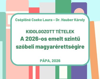 Kidolgozott tételek a 2026-os emelt szintű szóbeli magyarérettségire