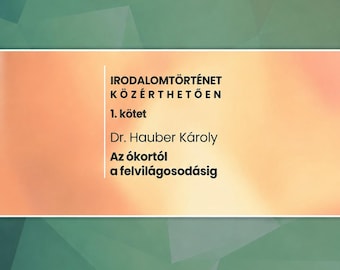 IRODALOMTÖRTÉNET KÖZÉRTHETŐEN 1.  Az ókortól a felvilágosodásig