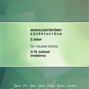 以下が含まれることがあります： 緑色の幾何学模様の背景を持つ本の表紙。テキスト「IRODALOMTÖRTÉNET KÖZÉRTHETŐEN 2. kötet Dr. Hauber Károly A 19. század irodalma」と、バイロン、ポー、ユーゴー、ハイネ、プーシキン、バルザック、スタンダールなどを含む著者リストが記載されています。
