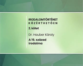 IRODALOMTÖRTÉNET KÖZÉRTHETŐEN 2. A 19. század irodalma