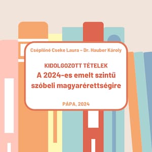 Kidolgozott tételek a 2024-es emelt szintű szóbeli magyarérettségire zdjęcie 1