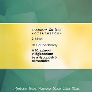 Pode incluir: Uma capa de livro com um fundo geométrico verde e uma faixa horizontal amarela central. O texto diz: IRODALOMTÖRTÉNET KÖZÉRTHETŐEN 3. kötet Dr. Hauber Károly A 20. századi világirodalom és a Nyugat első nemzedéke, seguido por uma lista de autores.