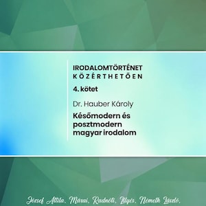 Puede incluir: Una portada de libro con un panel rectangular azul claro con el texto IRODALOMTÖRTÉNET KÖZÉRTHETŐEN, 4. kötet, Dr. Hauber Károly y Későmodern és posztmodern magyar irodalom. La sección inferior enumera varios nombres de autores húngaros.