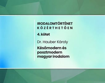 Puede incluir: Una portada de libro con un panel rectangular azul claro con el texto IRODALOMTÖRTÉNET KÖZÉRTHETŐEN, 4. kötet, Dr. Hauber Károly y Későmodern és posztmodern magyar irodalom. La sección inferior enumera varios nombres de autores húngaros.