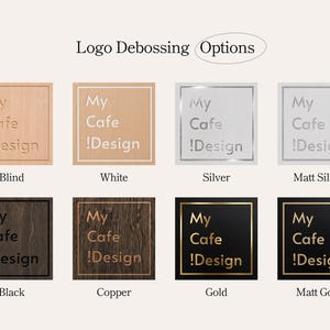 May include: A grid of eight square logo debossing options labeled Logo Debossing Options. The samples display the text My Cafe !Design in various finishes including blind, white, silver, matt silver, black, copper, gold, and matt gold on wood.