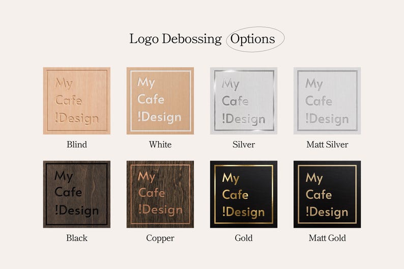 May include: A grid of eight square logo debossing options labeled Logo Debossing Options. The samples display the text My Cafe !Design in various finishes including blind, white, silver, matt silver, black, copper, gold, and matt gold on wood.