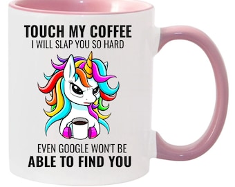 Unicorn Mug - Novelty - 11oz- Gift for Friend - Touch My Coffee I'll Slap You So Hard Google Wont Find You - Ceramic Coffee Cup