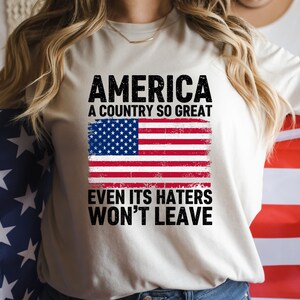 America A Country So Great Even Its Haters Wont Leave Funny 4th Of July Shirt, USA T-Shirt, Independence Day, Girl US Flag Tee image 2