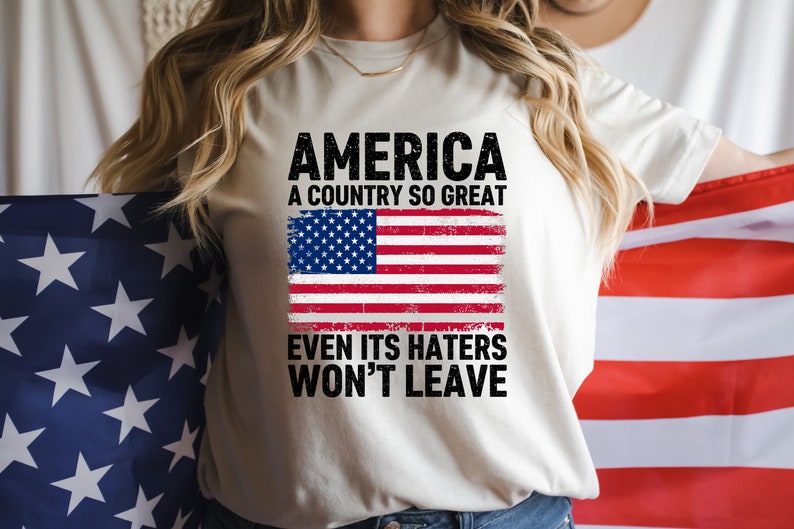 America A Country So Great Even Its Haters Wont Leave Funny 4th Of July Shirt, USA T-Shirt, Independence Day, Girl US Flag Tee image 2