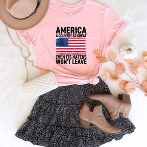 America A Country So Great Even Its Haters Wont Leave Funny 4th Of July Shirt, USA T-Shirt, Independence Day, Girl US Flag Tee image 5