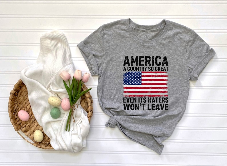 America A Country So Great Even Its Haters Wont Leave Funny 4th Of July Shirt, USA T-Shirt, Independence Day, Girl US Flag Tee image 3