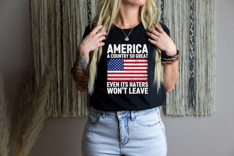 America A Country So Great Even Its Haters Wont Leave Funny 4th Of July Shirt, USA T-Shirt, Independence Day, Girl US Flag Tee image 1