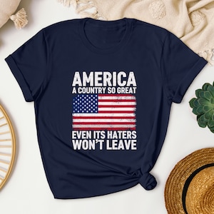 America A Country So Great Even Its Haters Wont Leave Funny 4th Of July Shirt, USA T-Shirt, Independence Day, Girl US Flag Tee image 4