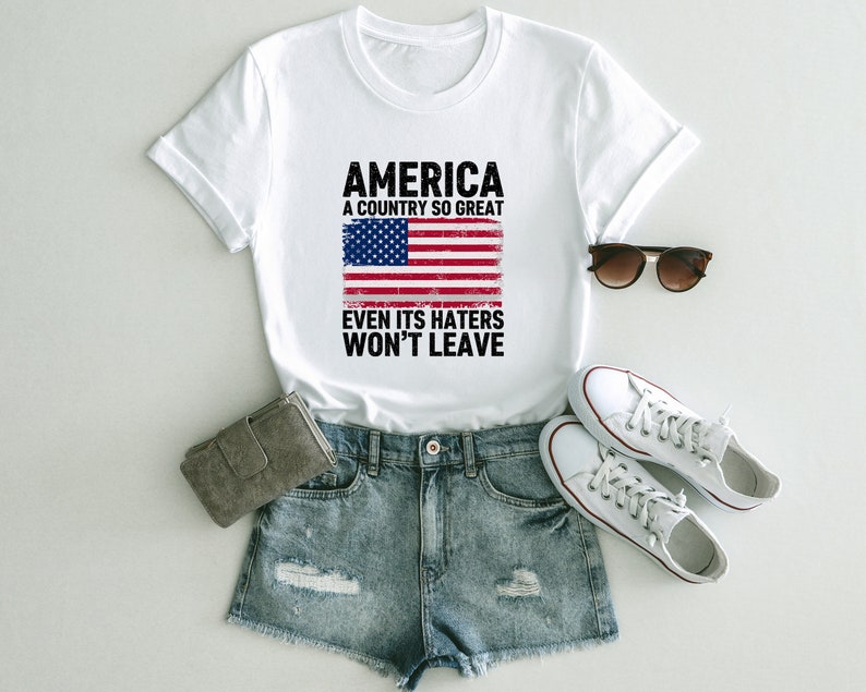 America A Country So Great Even Its Haters Wont Leave Funny 4th Of July Shirt, USA T-Shirt, Independence Day, Girl US Flag Tee image 7