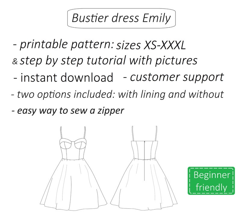 May include: Line drawing of a bustier dress pattern with a fitted bodice and a full skirt. The pattern includes two options: with and without lining. The text "Bustier dress Emily", "printable pattern: sizes XS-XXXL & step by step tutorial with pictures", "instant download - customer support", "two options included: with lining and without", "easy way to sew a zipper", and "Beginner friendly" is included in the image.