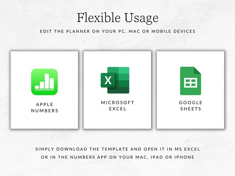 May include: A graphic showing three different spreadsheet programs: Apple Numbers, Microsoft Excel, and Google Sheets. The text "Flexible Usage" is at the top of the graphic. The text "Edit the planner on your PC, Mac or mobile devices" is below the title. The text "Simply download the template and open it in MS Excel or in the Numbers app on your Mac, iPad or iPhone" is at the bottom of the graphic.