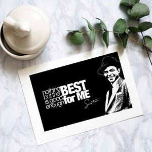 May include: Black and white print of Frank Sinatra with a quote that reads "Nothing but the best is good enough for me." Sinatra's signature is below the quote.