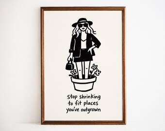 Stop Shrinking To Fit Places You've Outgrown ART PRINT | Empowering Quote - Strong Women Bloom