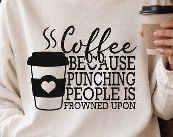 Coffee Because Punching People SVG, Funny Coffee, Sarcastic Quote SVG, Coffee Lover Cut File, Cricut, Silhouette PNG, Sublimation Design