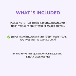 May include: A digital graphic in purple and white, stating "WHAT'S INCLUDED". It details a digital download, including a PDF file with a Canva link for editing thank you tags. The text is editable. Enquiries are welcome.