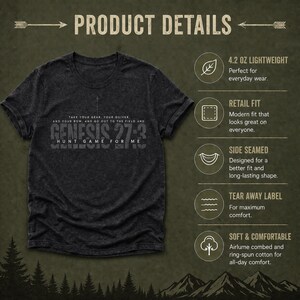 May include: Dark gray t-shirt with the text "GENESIS 27:3 HUNT GAME FOR ME". The shirt also features the text "TAKE YOUR GEAR, YOUR QUIVER, AND YOUR BOW, AND GO OUT TO THE FIELD AND". The shirt is lightweight and made of soft, comfortable cotton.